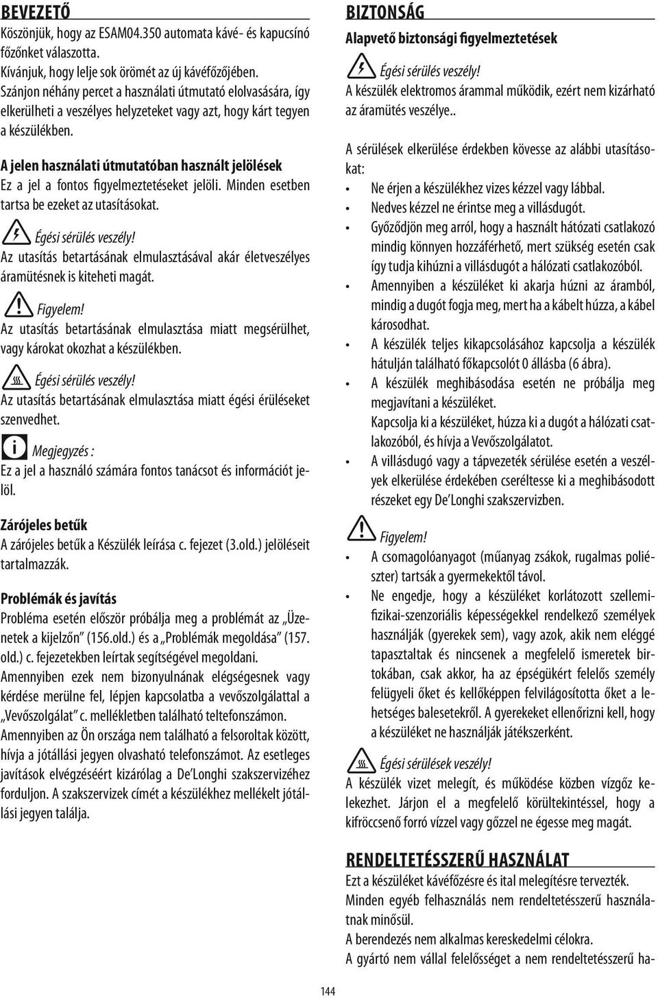 A jelen használati útmutatóban használt jelölések Ez a jel a fontos figyelmeztetéseket jelöli. Minden esetben tartsa be ezeket az utasításokat. Égési sérülés veszély!