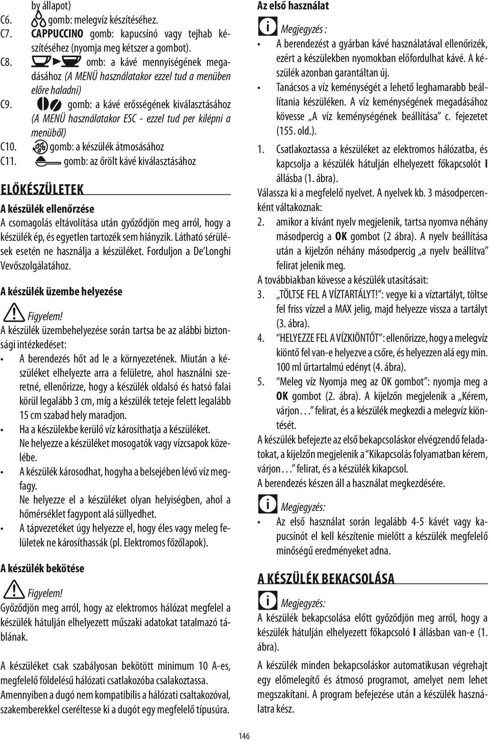 gomb: a kávé erősségének kiválasztásához (A MENÜ használatakor ESC - ezzel tud per kilépni a menüből) C10. gomb: a készülék átmosásához C11.