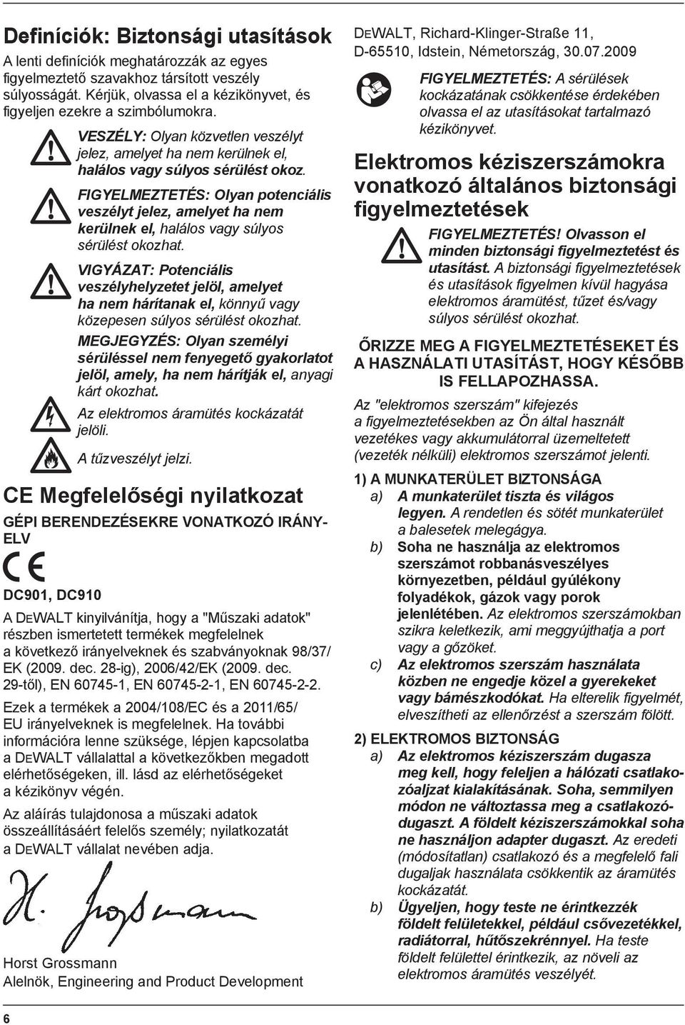 FIGYELMEZTETÉS: Olyan potenciális veszélyt jelez, amelyet ha nem kerülnek el, halálos vagy súlyos sérülést okozhat.