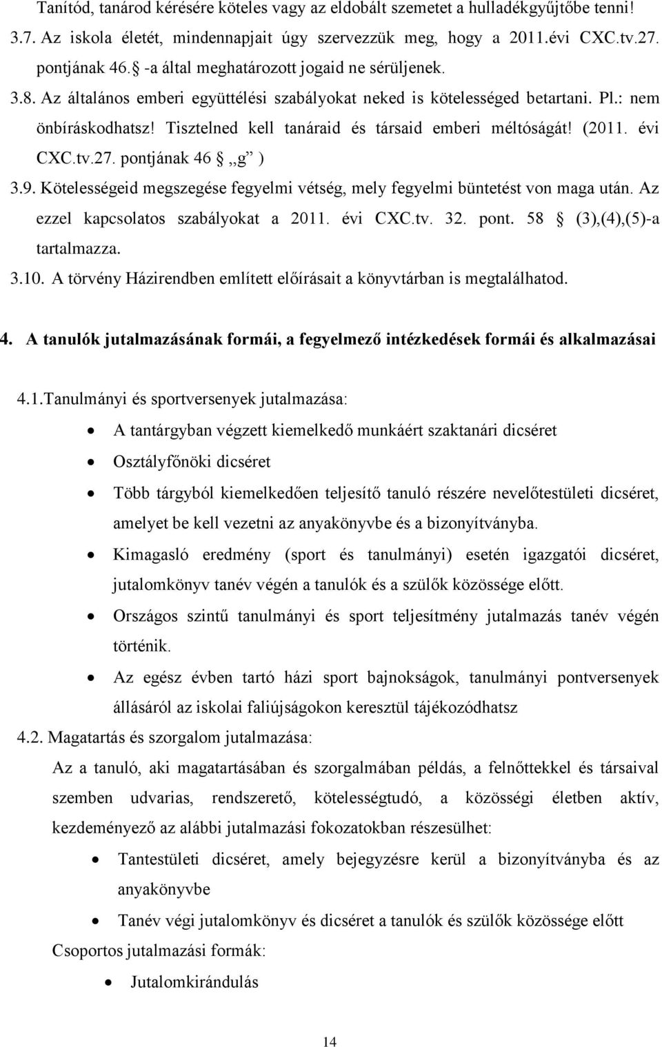 Tisztelned kell tanáraid és társaid emberi méltóságát! (2011. évi CXC.tv.27. pontjának 46,,g ) 3.9. Kötelességeid megszegése fegyelmi vétség, mely fegyelmi büntetést von maga után.