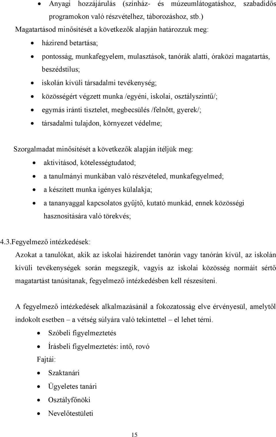 tevékenység; közösségért végzett munka /egyéni, iskolai, osztályszintű/; egymás iránti tisztelet, megbecsülés /felnőtt, gyerek/; társadalmi tulajdon, környezet védelme; Szorgalmadat minősítését a