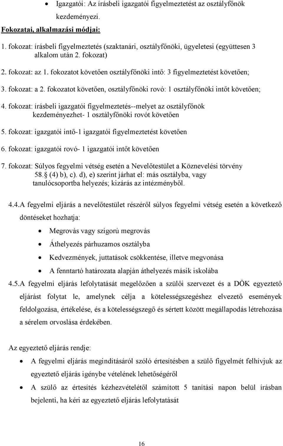 fokozat: a 2. fokozatot követően, osztályfőnöki rovó: 1 osztályfőnöki intőt követően; 4.