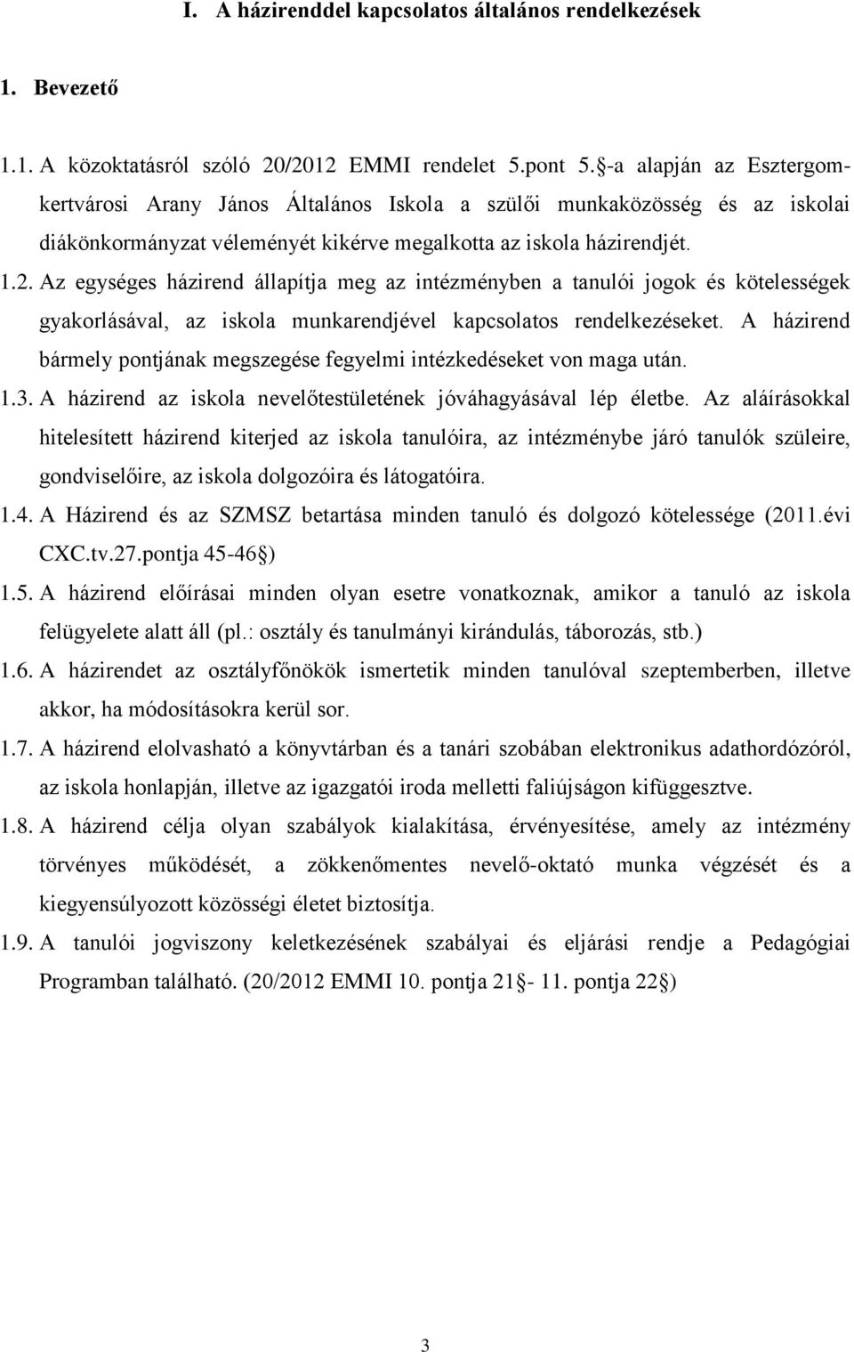 Az egységes házirend állapítja meg az intézményben a tanulói jogok és kötelességek gyakorlásával, az iskola munkarendjével kapcsolatos rendelkezéseket.