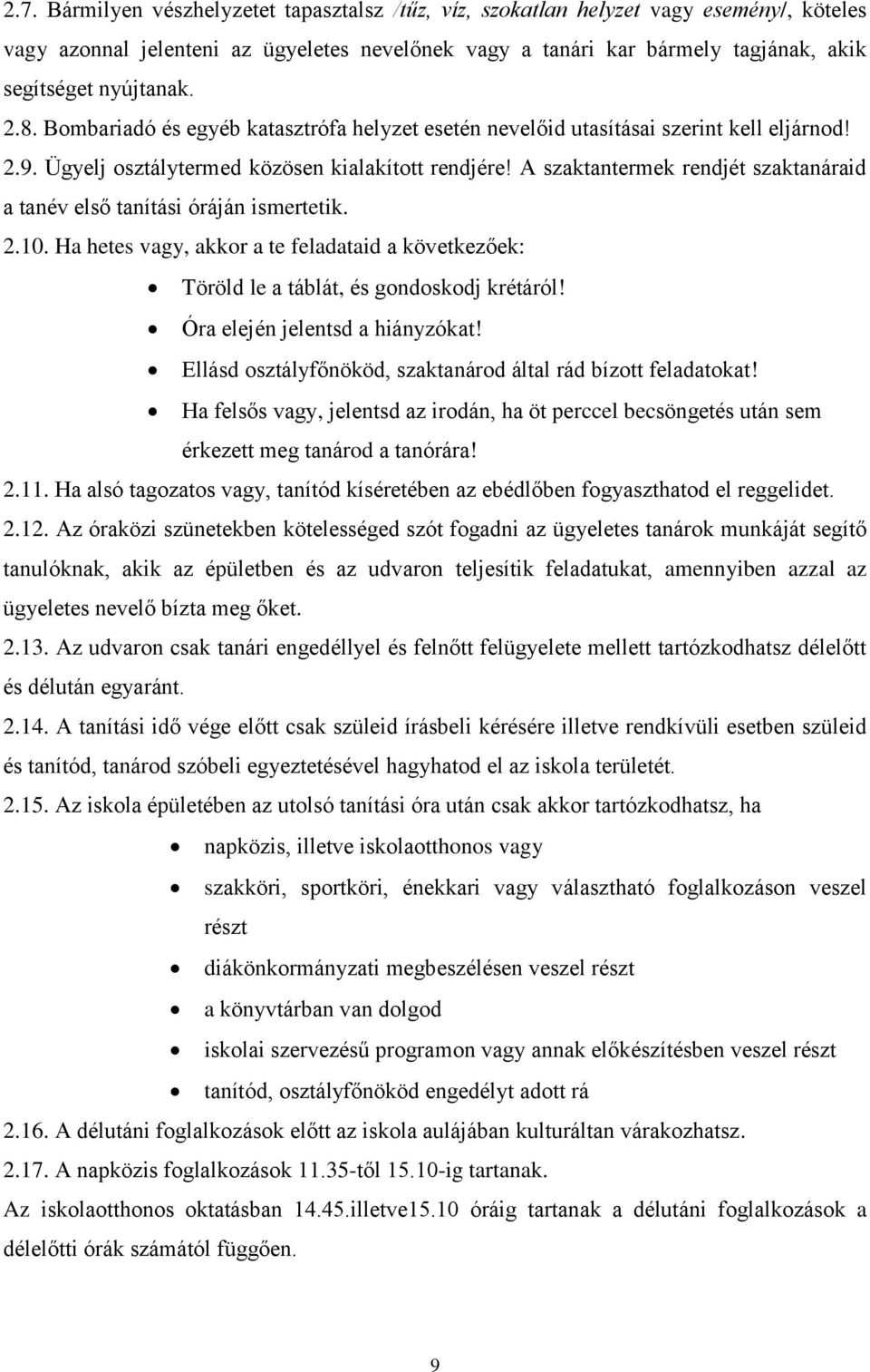 A szaktantermek rendjét szaktanáraid a tanév első tanítási óráján ismertetik. 2.10. Ha hetes vagy, akkor a te feladataid a következőek: Töröld le a táblát, és gondoskodj krétáról!