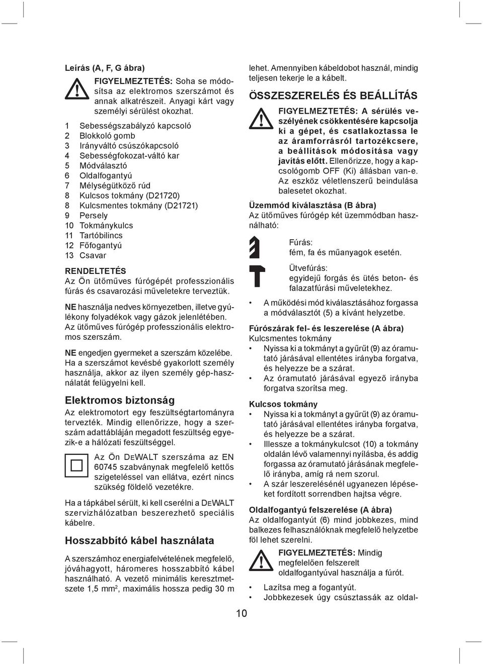 (D21721) 9 Persely 10 Tokmánykulcs 11 Tartóbilincs 12 Főfogantyú 13 Csavar RENDELTETÉS Az Ön ütőműves fúrógépét professzionális fúrás és csavarozási műveletekre terveztük.