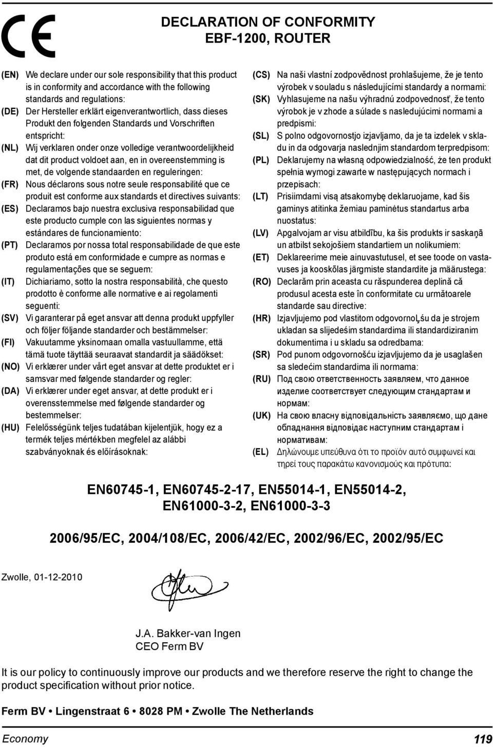 aan, en in overeenstem ming is met, de volgende standaarden en reguleringen: (FR) Nous déclarons sous notre seule responsabilité que ce produit est conforme aux standards et directives suivants: (ES)