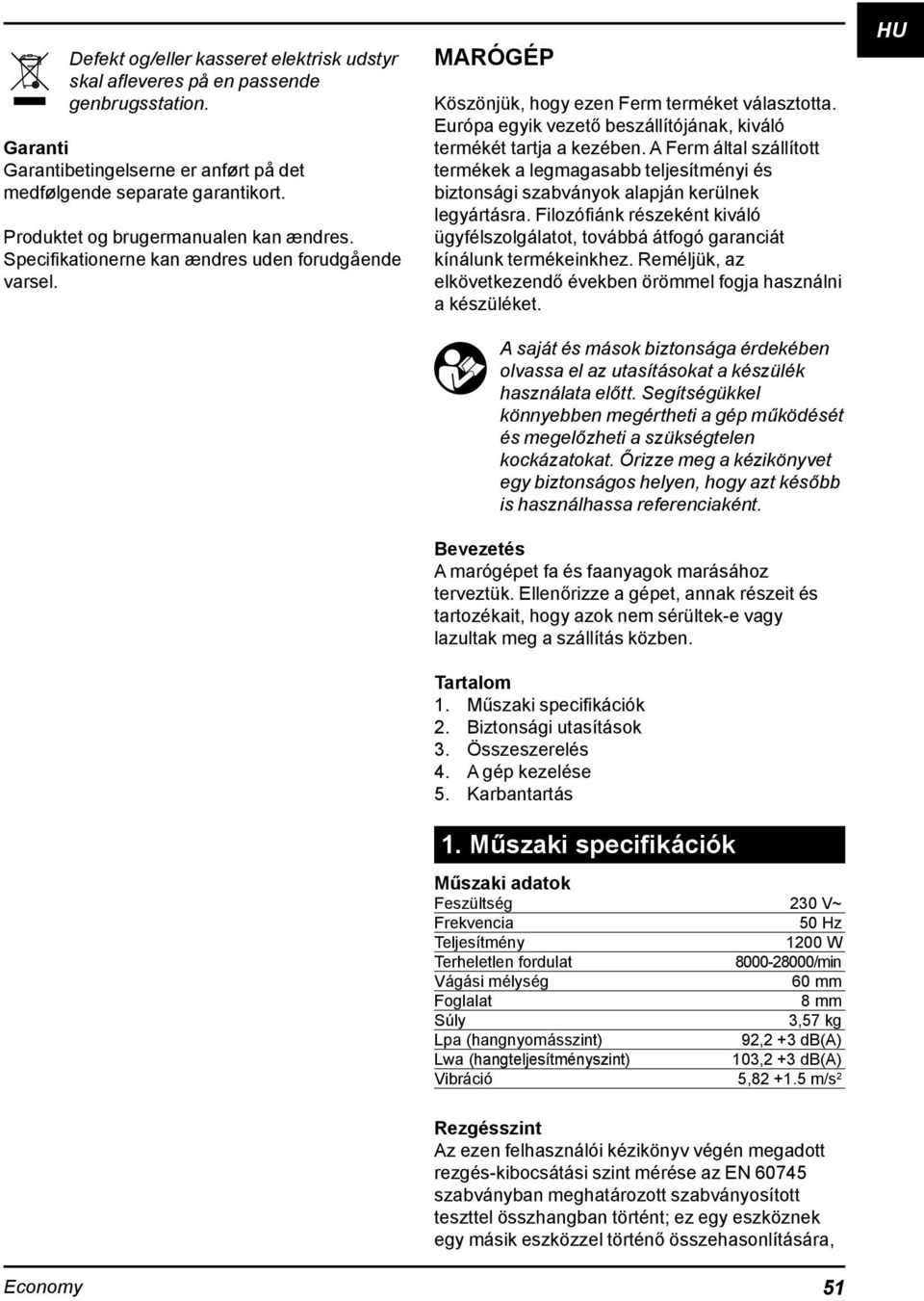 Európa egyik vezető beszállítójának, kiváló termékét tartja a kezében. A Ferm által szállított termékek a legmagasabb teljesítményi és biztonsági szabványok alapján kerülnek legyártásra.