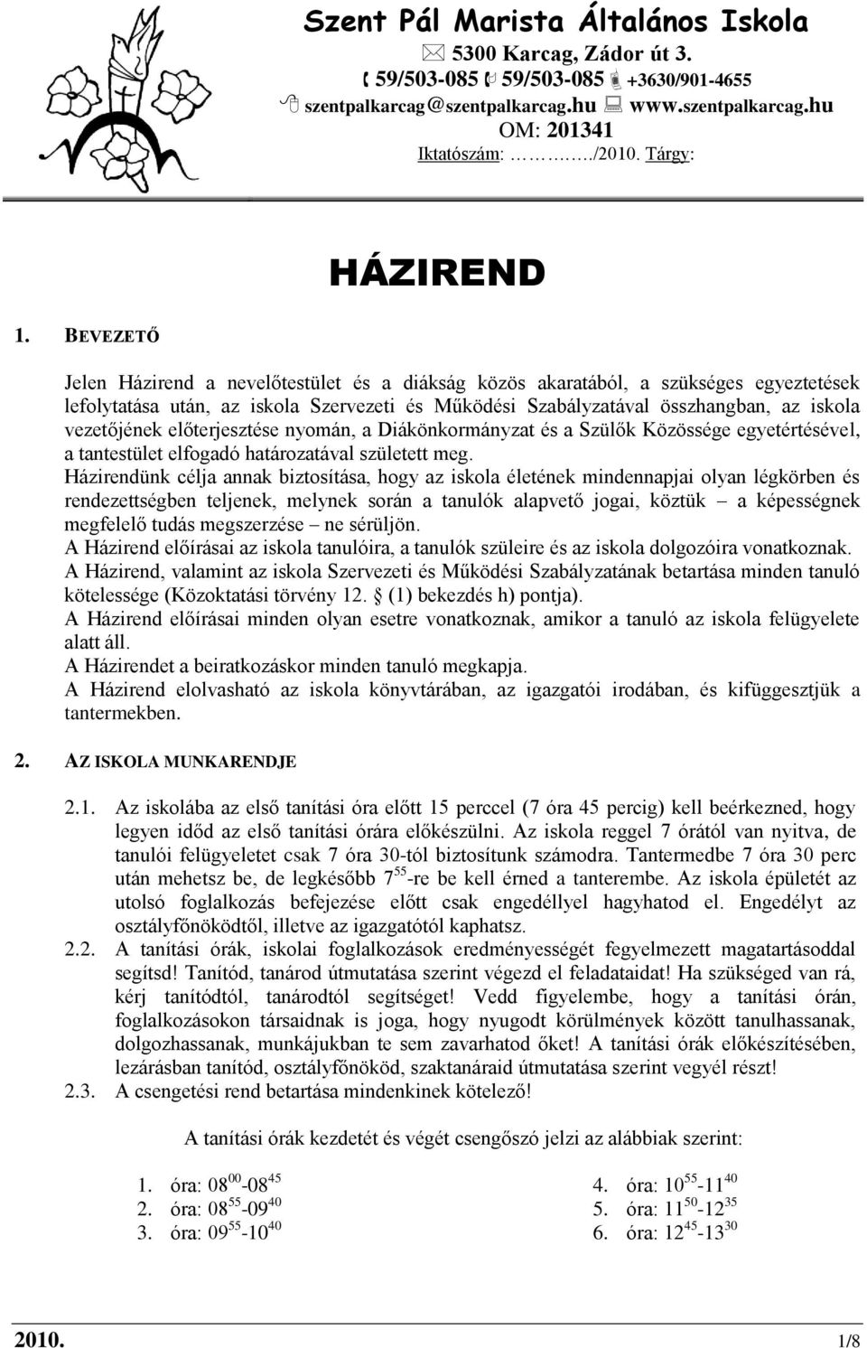 BEVEZETŐ Jelen Házirend a nevelőtestület és a diákság közös akaratából, a szükséges egyeztetések lefolytatása után, az iskola Szervezeti és Működési Szabályzatával összhangban, az iskola vezetőjének