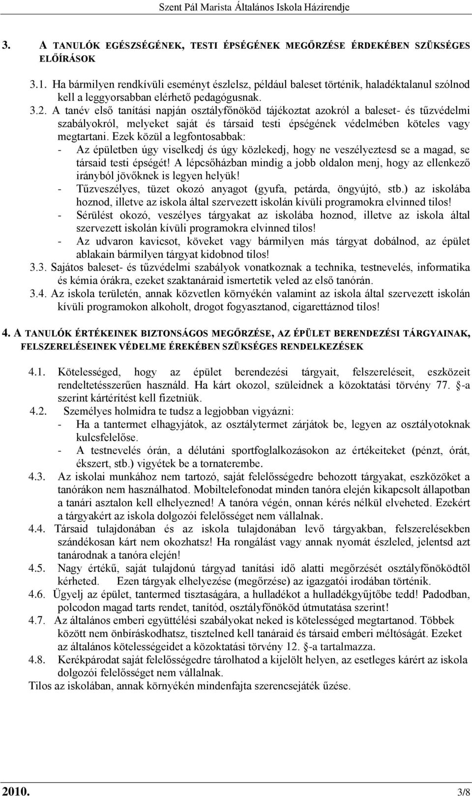 A tanév első tanítási napján osztályfőnököd tájékoztat azokról a baleset- és tűzvédelmi szabályokról, melyeket saját és társaid testi épségének védelmében köteles vagy megtartani.