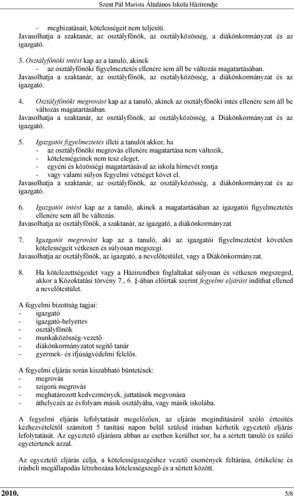 Javasolhatja a szaktanár, az osztályfőnök, az osztályközösség, a diákönkormányzat és az igazgató. 4.