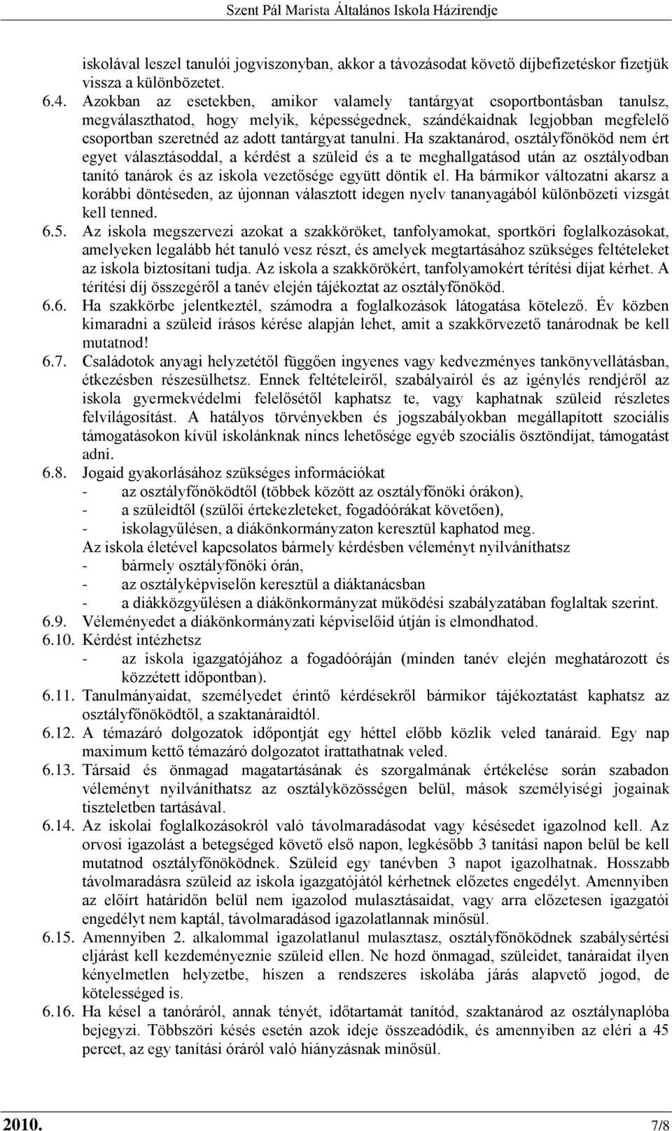 tanulni. Ha szaktanárod, osztályfőnököd nem ért egyet választásoddal, a kérdést a szüleid és a te meghallgatásod után az osztályodban tanító tanárok és az iskola vezetősége együtt döntik el.