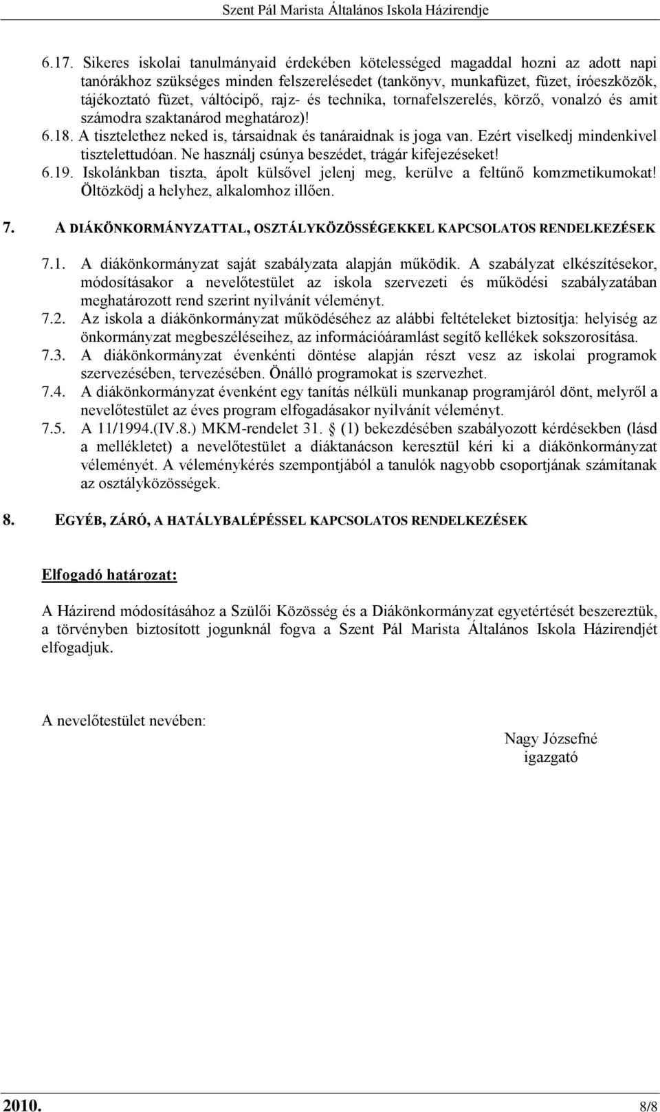 Ezért viselkedj mindenkivel tisztelettudóan. Ne használj csúnya beszédet, trágár kifejezéseket! 6.19. Iskolánkban tiszta, ápolt külsővel jelenj meg, kerülve a feltűnő komzmetikumokat!