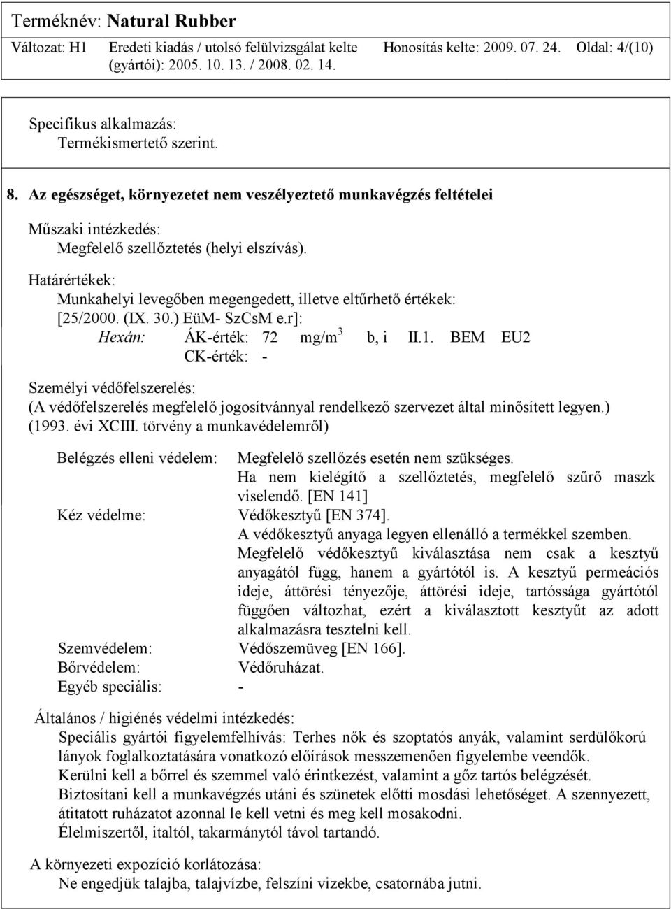 Határértékek: Munkahelyi levegőben megengedett, illetve eltűrhető értékek: [25/2000. (IX. 30.) EüM- SzCsM e.r]: Hexán: ÁK-érték: 72 mg/m 3 b, i II.1.