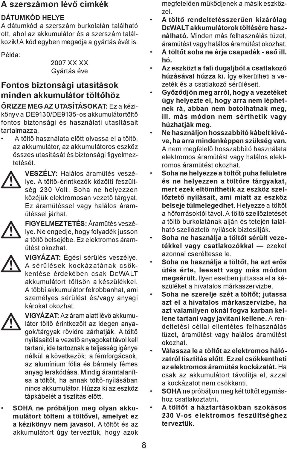 utasításait tartalmazza. A töltő használata előtt olvassa el a töltő, az akkumulátor, az akkumulátoros eszköz összes utasítását és biztonsági fi gyelmeztetését. VESZÉLY: Halálos áramütés veszélye.