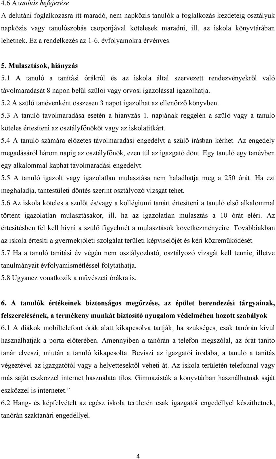 1 A tanuló a tanítási órákról és az iskola által szervezett rendezvényekről való távolmaradását 8 napon belül szülői vagy orvosi igazolással igazolhatja. 5.