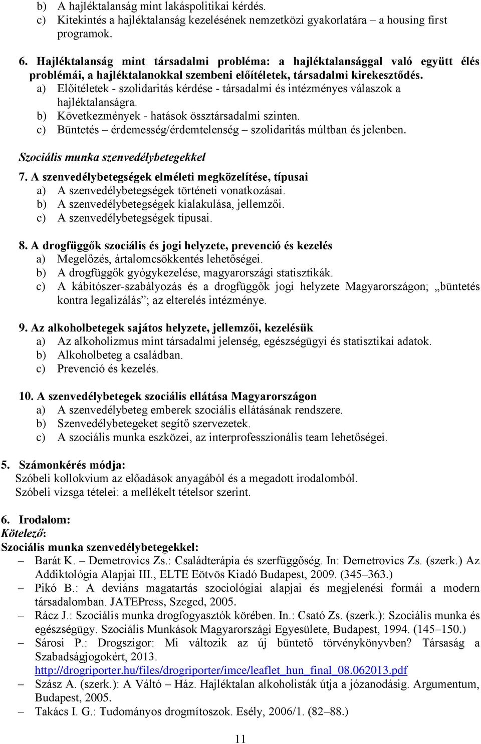 a) Előítéletek - szolidaritás kérdése - társadalmi és intézményes válaszok a hajléktalanságra. b) Következmények - hatások össztársadalmi szinten.