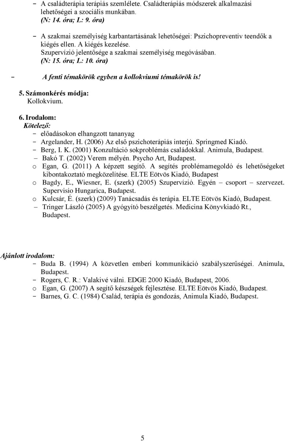 óra) - A fenti témakörök egyben a kollokviumi témakörök is! 5. Számonkérés módja: Kollokvium. 6. Irodalom: Kötelező: - előadásokon elhangzott tananyag - Argelander, H.