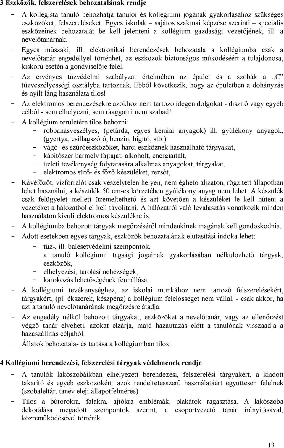 elektronikai berendezések behozatala a kollégiumba csak a nevelőtanár engedéllyel történhet, az eszközök biztonságos működéséért a tulajdonosa, kiskorú esetén a gondviselője felel.