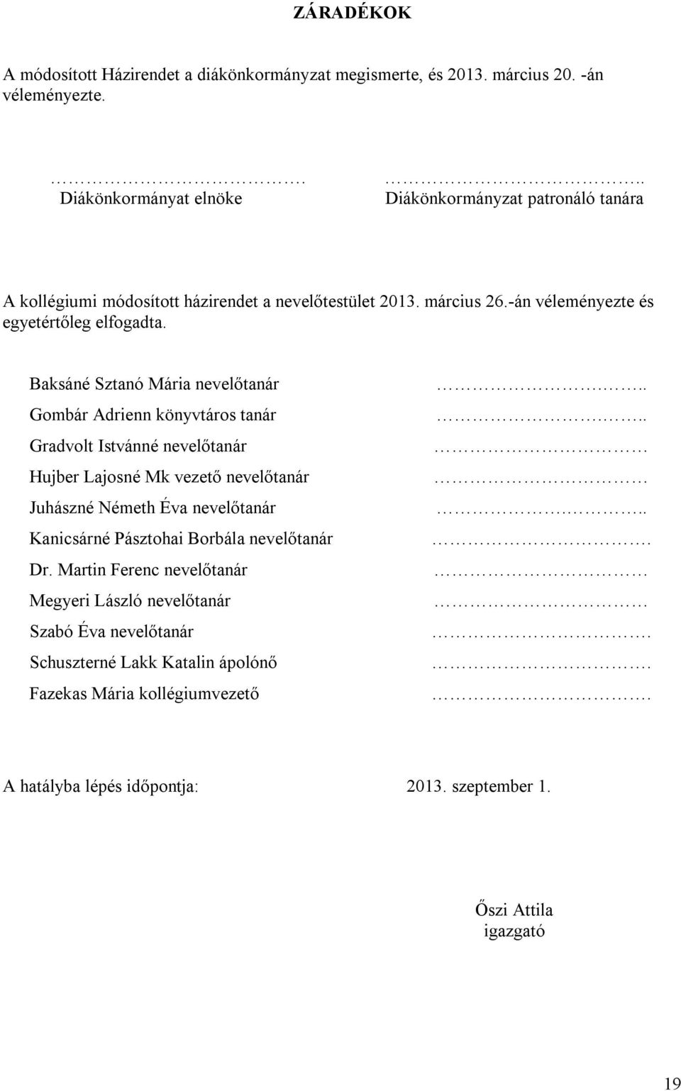 Baksáné Sztanó Mária nevelőtanár Gombár Adrienn könyvtáros tanár Gradvolt Istvánné nevelőtanár Hujber Lajosné Mk vezető nevelőtanár Juhászné Németh Éva nevelőtanár Kanicsárné