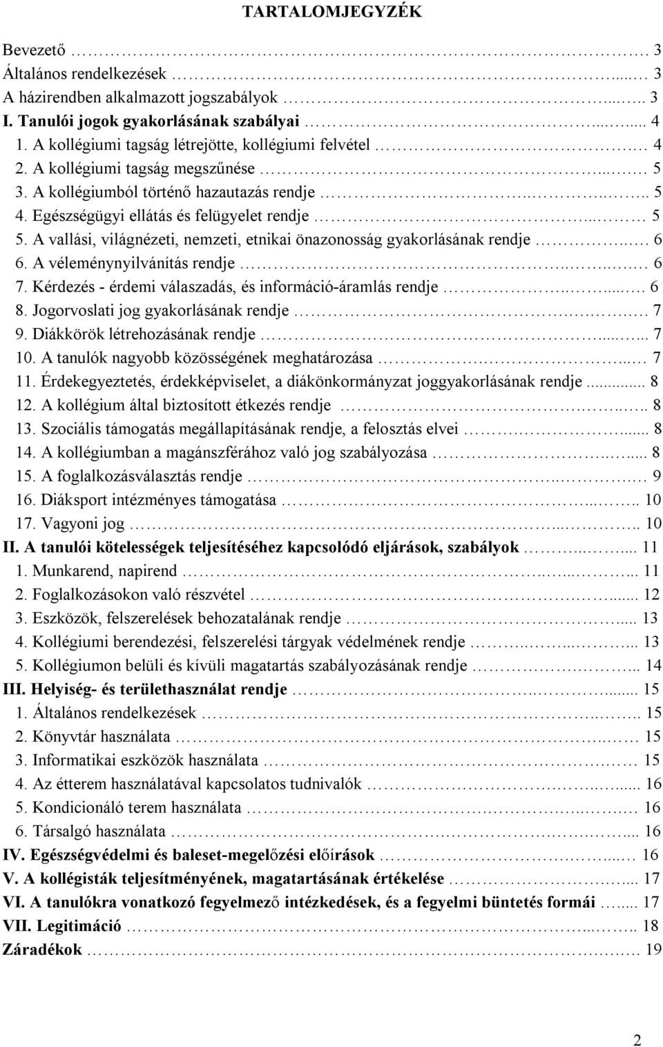 A vallási, világnézeti, nemzeti, etnikai önazonosság gyakorlásának rendje... 6 6. A véleménynyilvánítás rendje..... 6 7. Kérdezés - érdemi válaszadás, és információ-áramlás rendje...... 6 8.