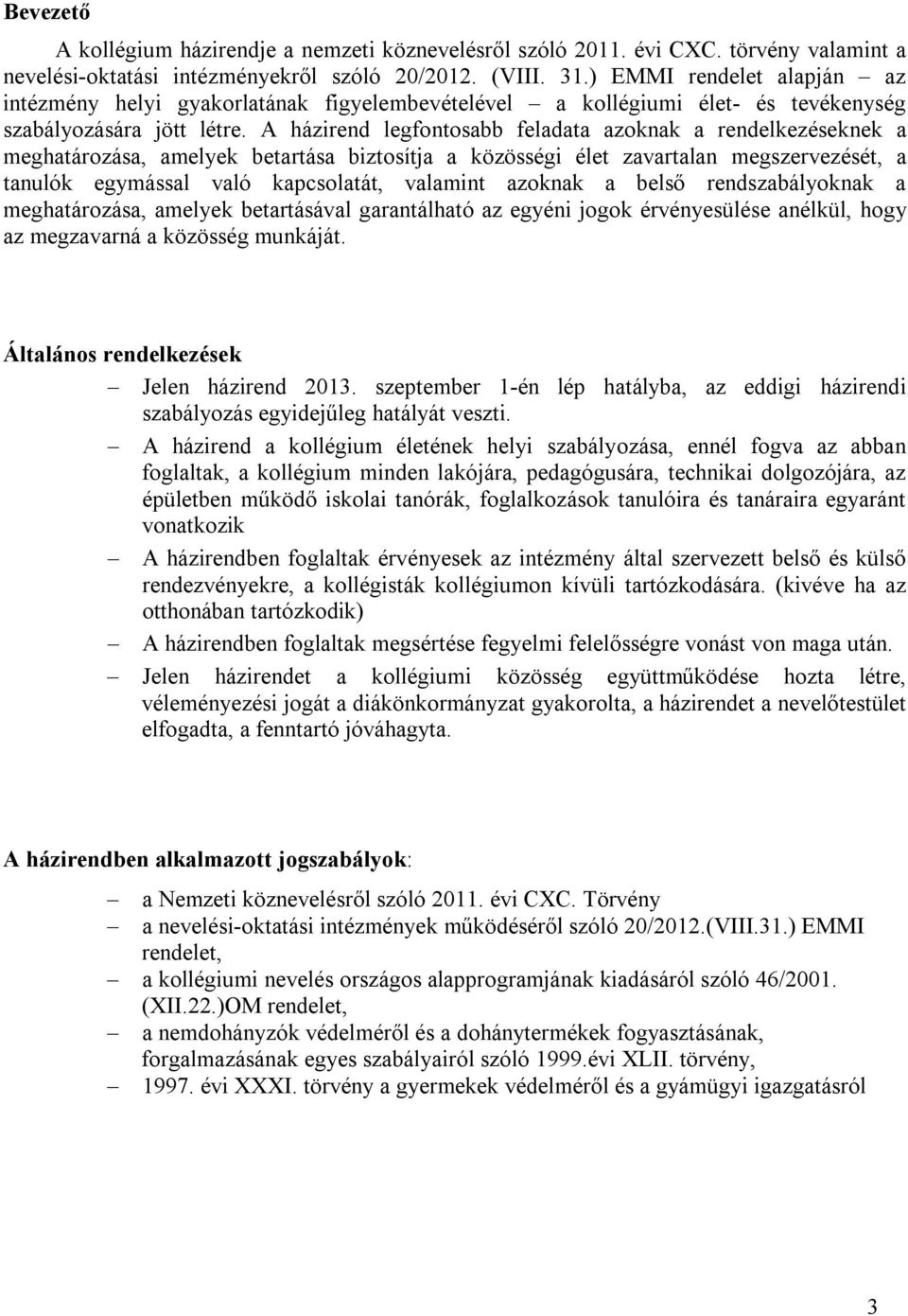 A házirend legfontosabb feladata azoknak a rendelkezéseknek a meghatározása, amelyek betartása biztosítja a közösségi élet zavartalan megszervezését, a tanulók egymással való kapcsolatát, valamint