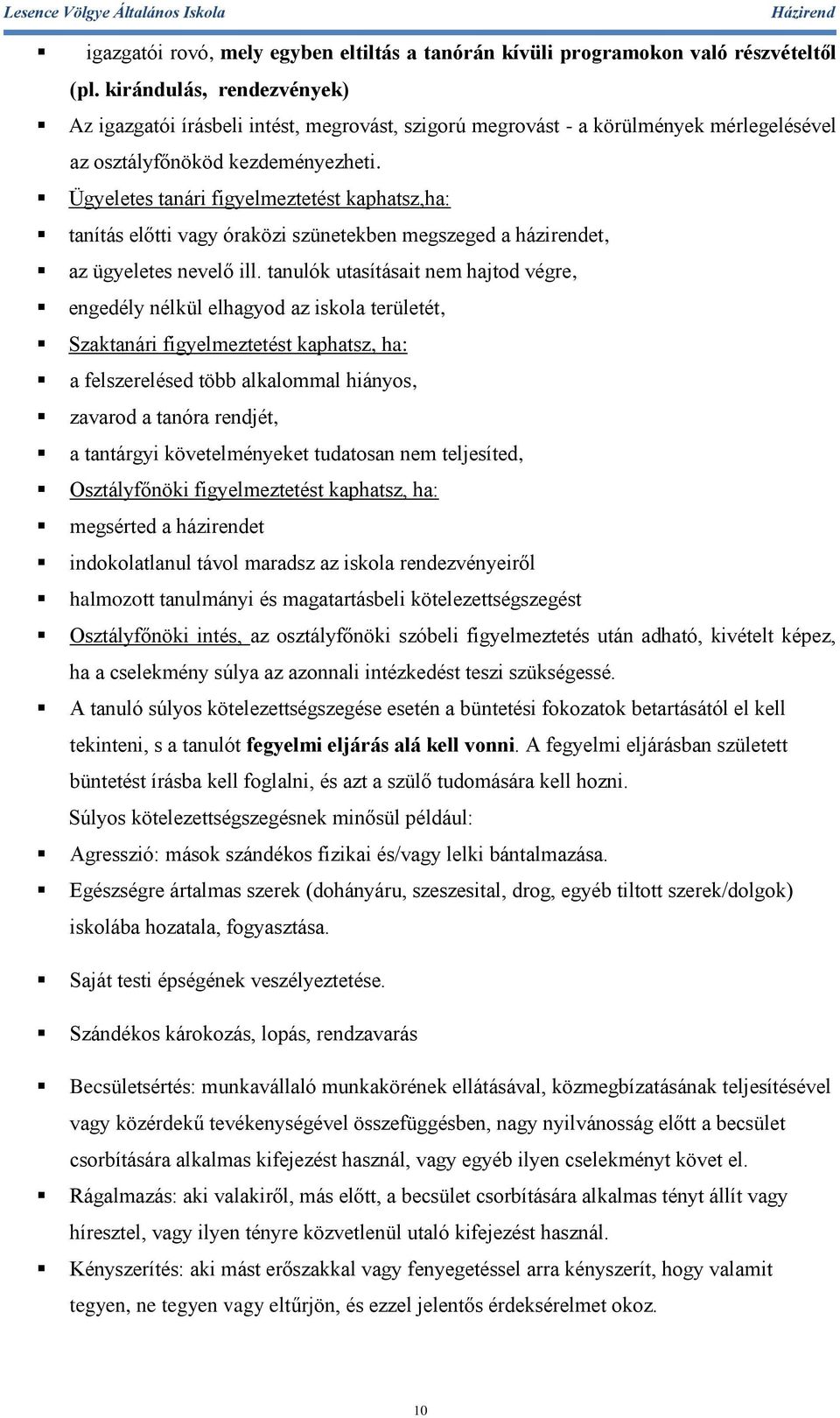 Ügyeletes tanári figyelmeztetést kaphatsz,ha: tanítás előtti vagy óraközi szünetekben megszeged a házirendet, az ügyeletes nevelő ill.