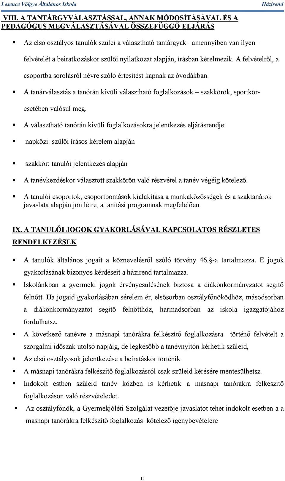 A tanárválasztás a tanórán kívüli választható foglalkozások szakkörök, sportkör- esetében valósul meg.