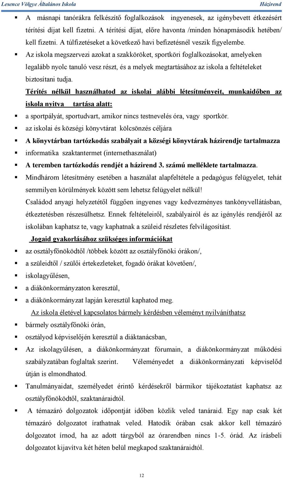 Az iskola megszervezi azokat a szakköröket, sportköri foglalkozásokat, amelyeken legalább nyolc tanuló vesz részt, és a melyek megtartásához az iskola a feltételeket biztosítani tudja.