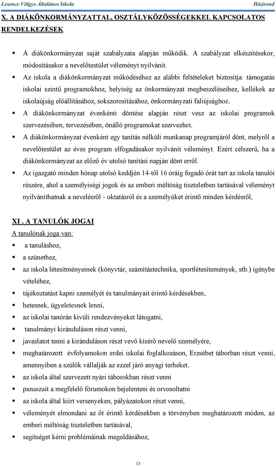 Az iskola a diákönkormányzat működéséhez az alábbi feltételeket biztosítja: támogatás iskolai szintű programokhoz, helyiség az önkormányzat megbeszéléseihez, kellékek az iskolaújság előállításához,