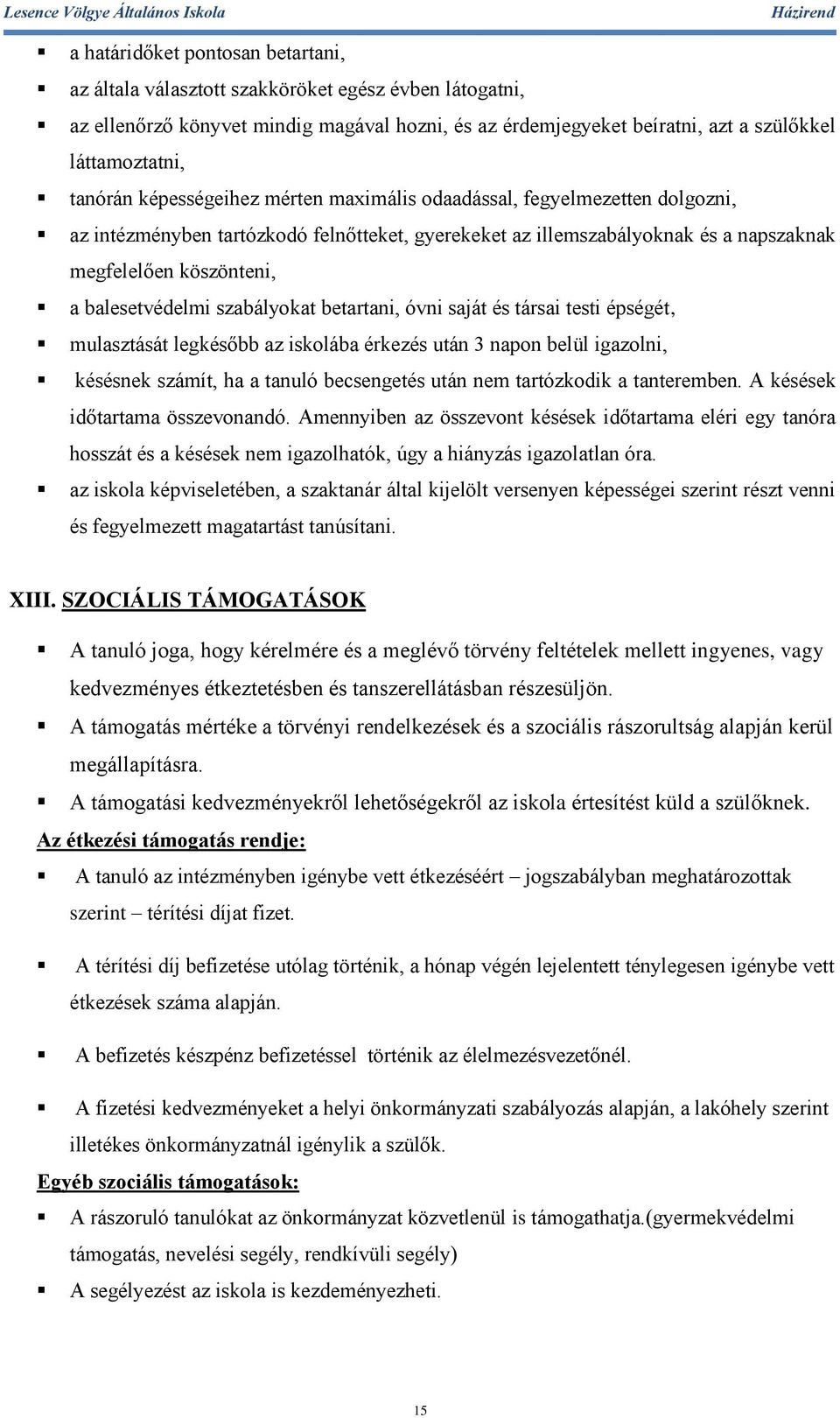 balesetvédelmi szabályokat betartani, óvni saját és társai testi épségét, mulasztását legkésőbb az iskolába érkezés után 3 napon belül igazolni, késésnek számít, ha a tanuló becsengetés után nem