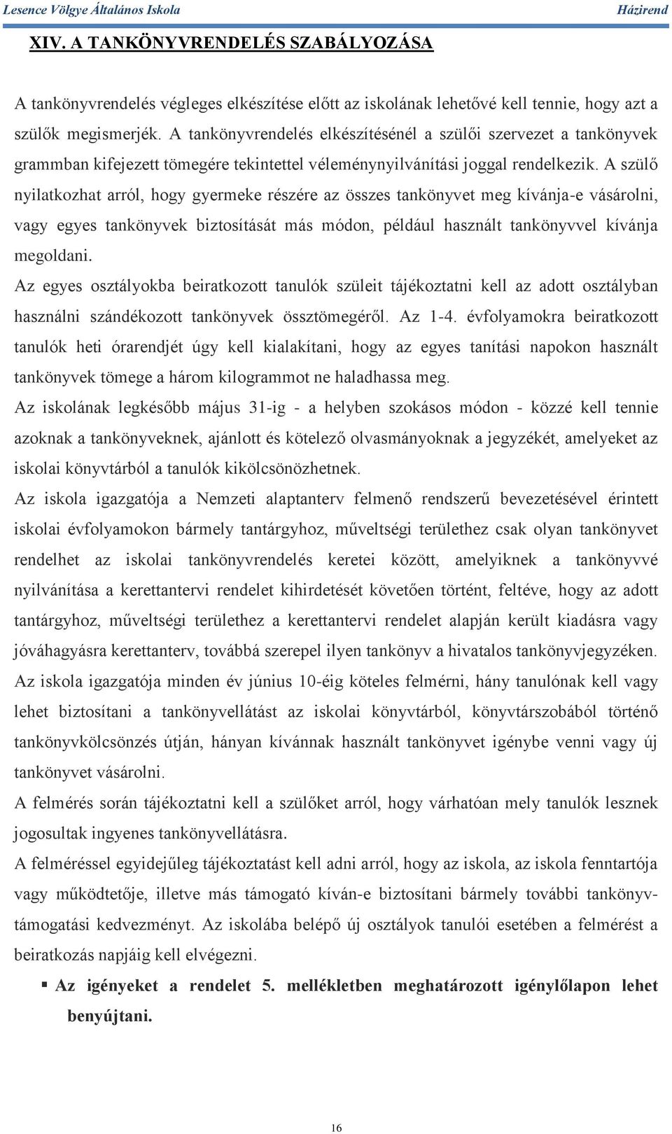 A szülő nyilatkozhat arról, hogy gyermeke részére az összes tankönyvet meg kívánja-e vásárolni, vagy egyes tankönyvek biztosítását más módon, például használt tankönyvvel kívánja megoldani.