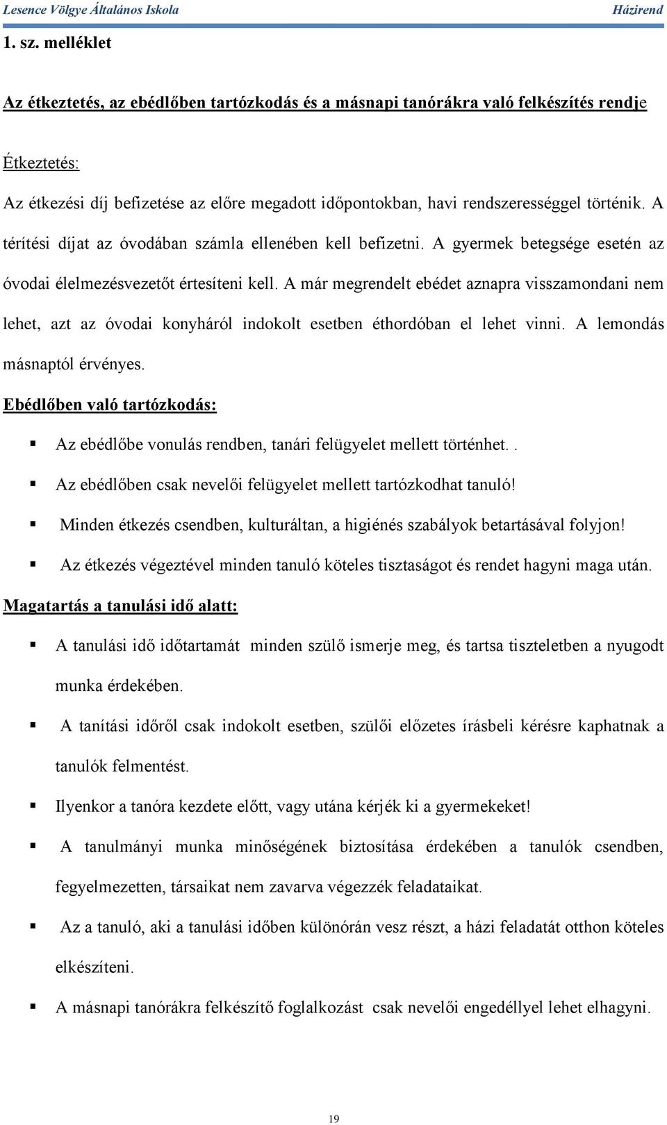 A térítési díjat az óvodában számla ellenében kell befizetni. A gyermek betegsége esetén az óvodai élelmezésvezetőt értesíteni kell.