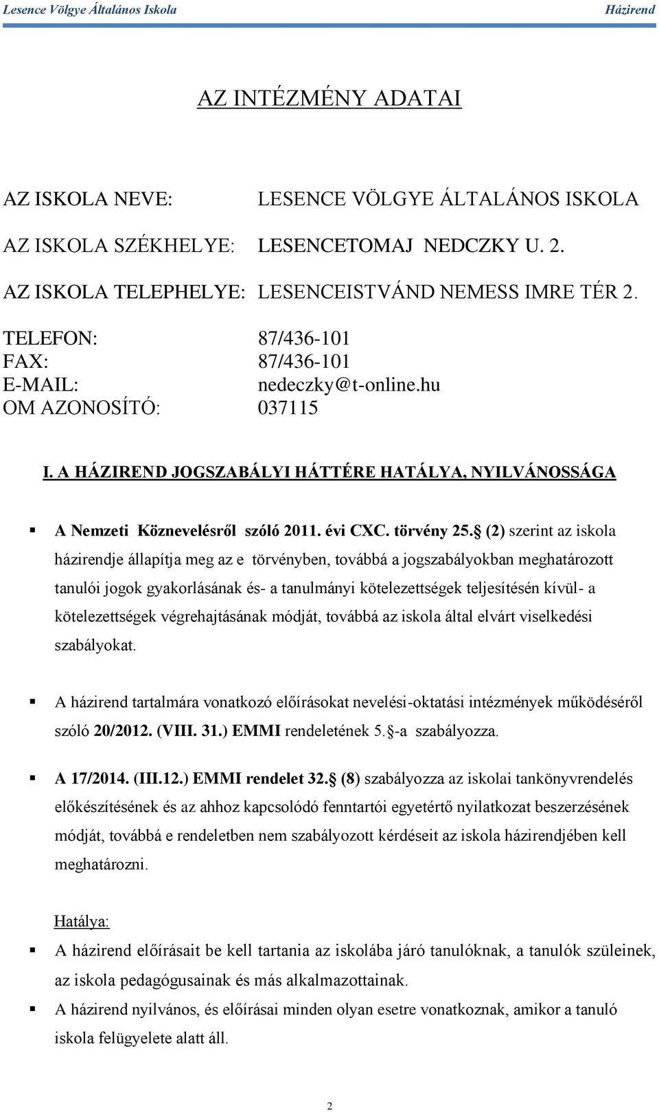 (2) szerint az iskola házirendje állapítja meg az e törvényben, továbbá a jogszabályokban meghatározott tanulói jogok gyakorlásának és- a tanulmányi kötelezettségek teljesítésén kívül- a