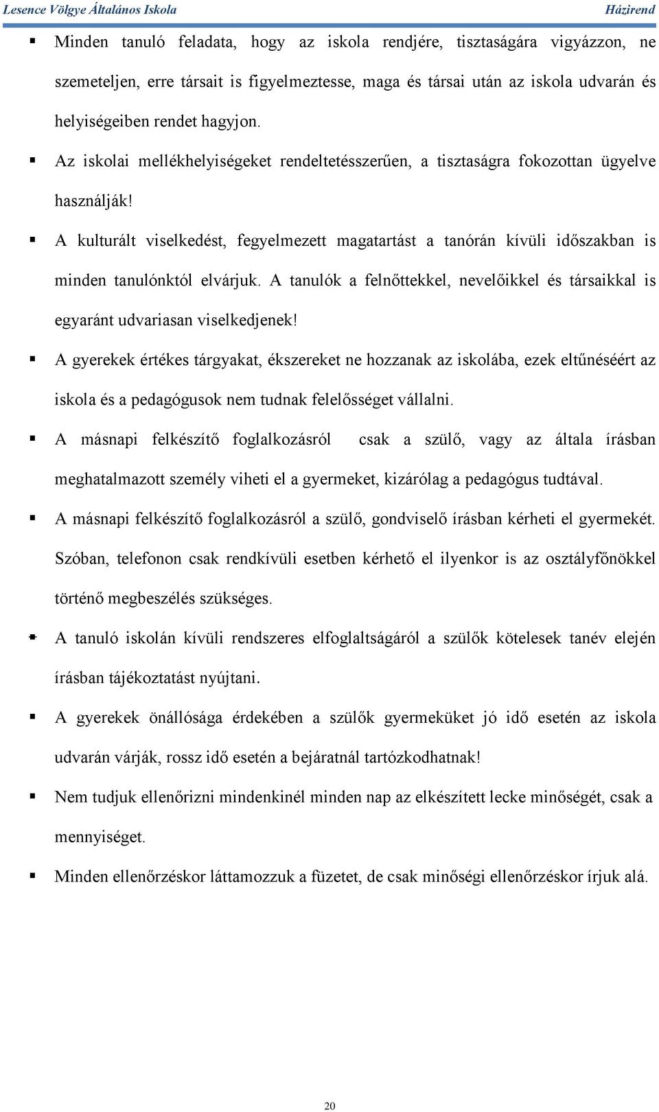 A kulturált viselkedést, fegyelmezett magatartást a tanórán kívüli időszakban is minden tanulónktól elvárjuk. A tanulók a felnőttekkel, nevelőikkel és társaikkal is egyaránt udvariasan viselkedjenek!