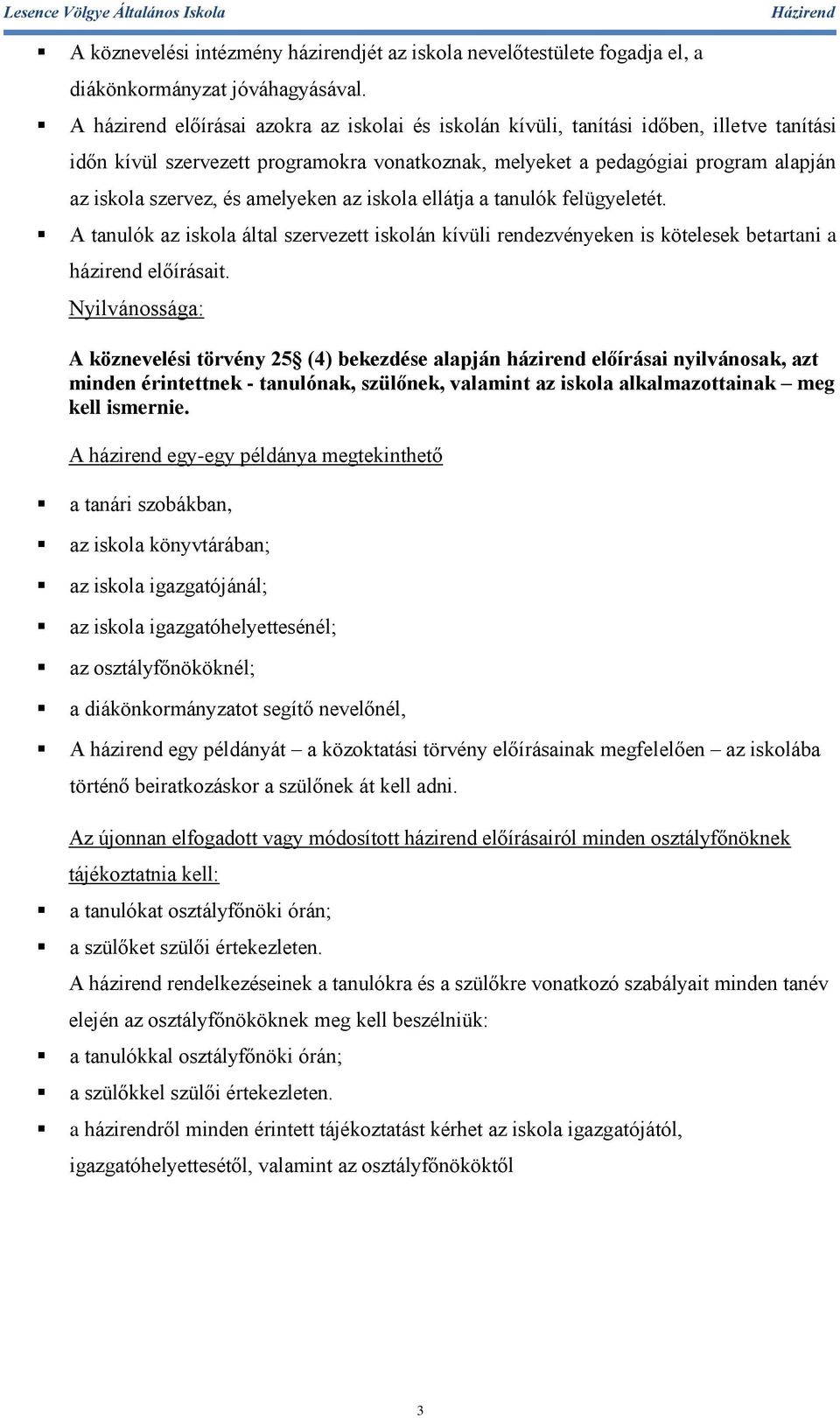 amelyeken az iskola ellátja a tanulók felügyeletét. A tanulók az iskola által szervezett iskolán kívüli rendezvényeken is kötelesek betartani a házirend előírásait.