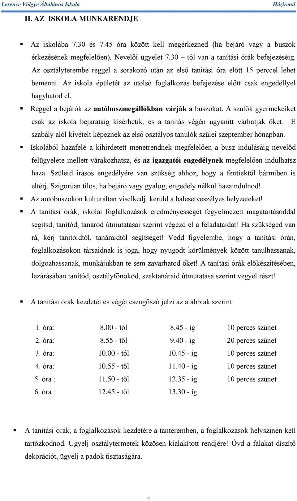 Reggel a bejárók az autóbuszmegállókban várják a buszokat. A szülők gyermekeiket csak az iskola bejáratáig kísérhetik, és a tanítás végén ugyanitt várhatják őket.