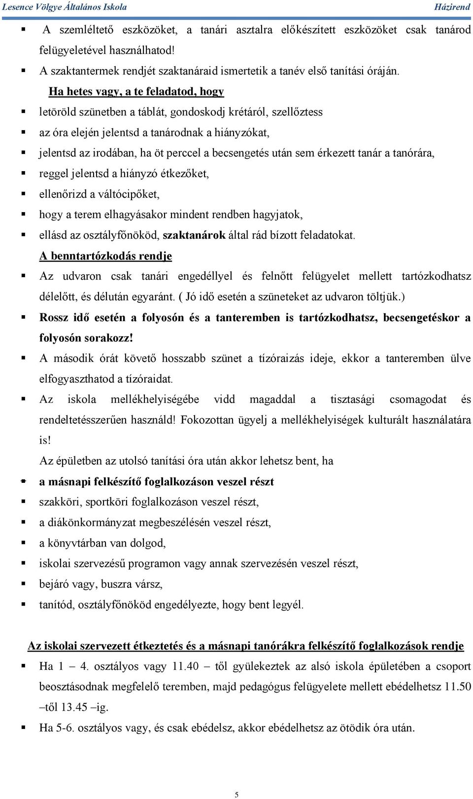 után sem érkezett tanár a tanórára, reggel jelentsd a hiányzó étkezőket, ellenőrizd a váltócipőket, hogy a terem elhagyásakor mindent rendben hagyjatok, ellásd az osztályfőnököd, szaktanárok által