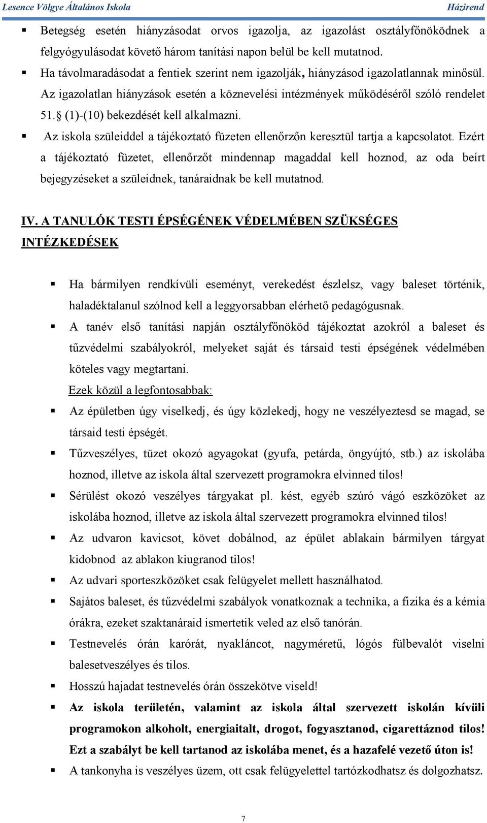 (1)-(10) bekezdését kell alkalmazni. Az iskola szüleiddel a tájékoztató füzeten ellenőrzőn keresztül tartja a kapcsolatot.