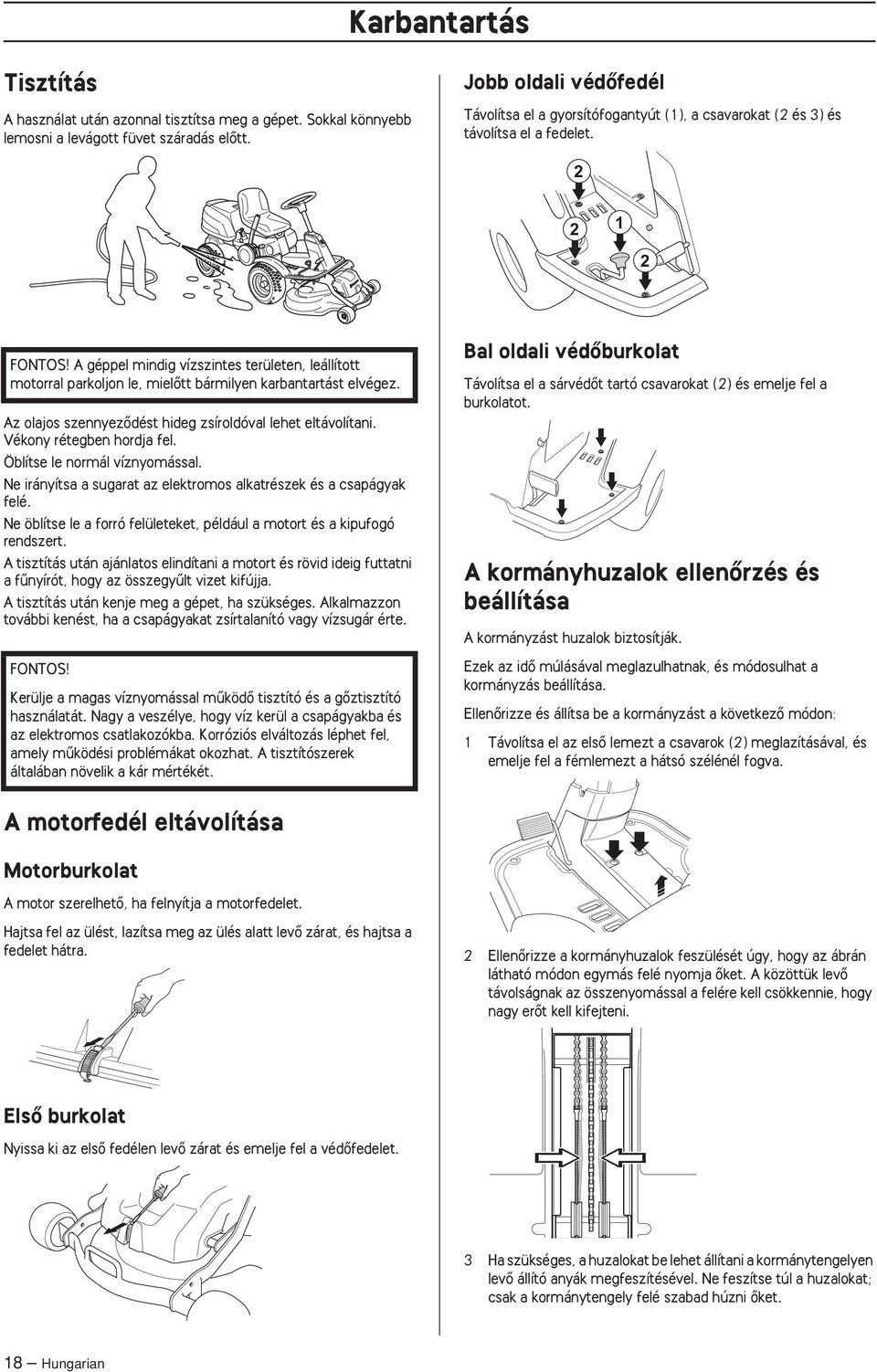 2 2 1 2 FONTOS A géppel mindig vízszintes területen, leállított motorral parkoljon le, mielœtt bármilyen karbantartást elvégez. Az olajos szennyezœdést hideg zsíroldóval lehet eltávolítani.