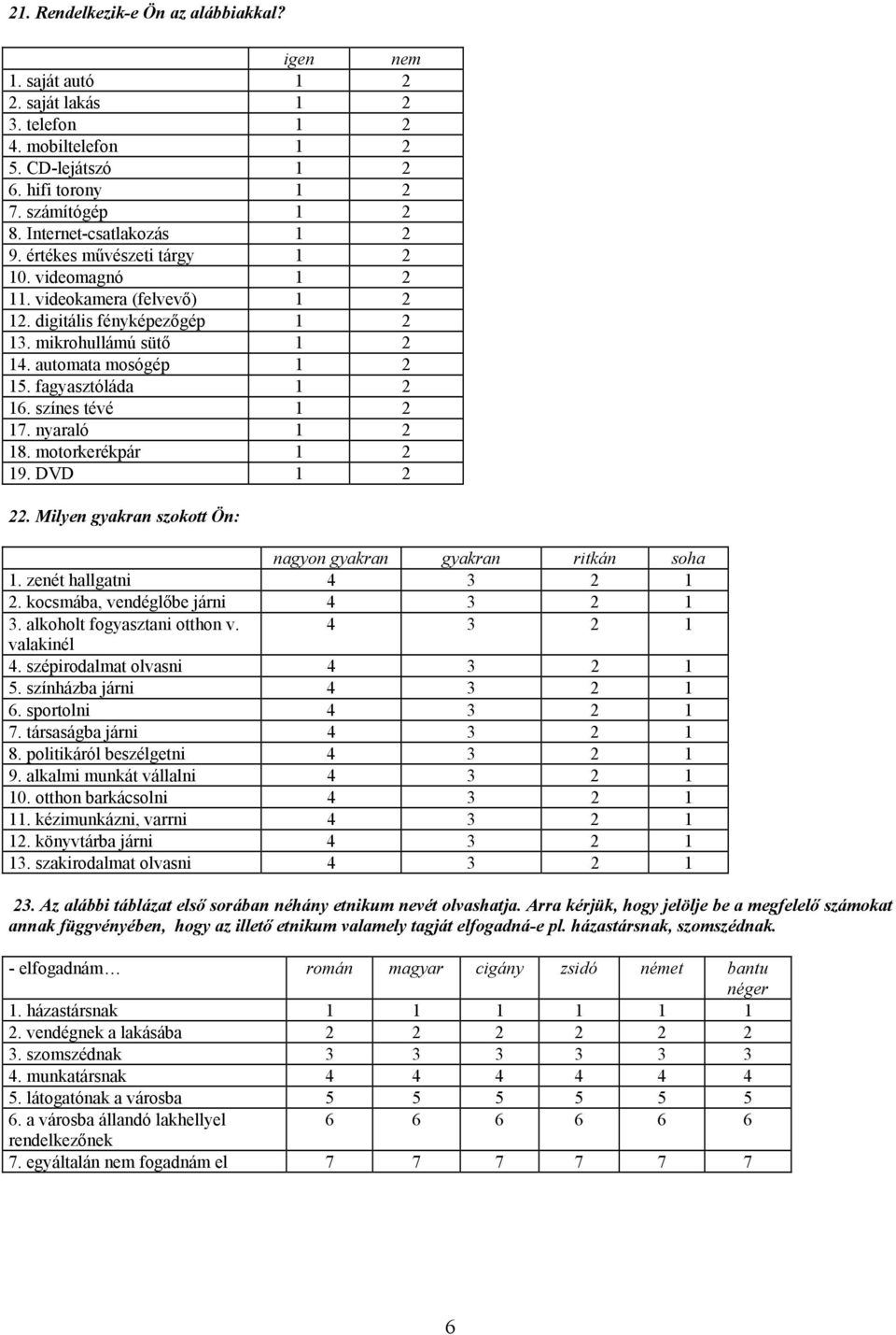 fagyasztóláda 1 2 16. színes tévé 1 2 17. nyaraló 1 2 18. motorkerékpár 1 2 19. DVD 1 2 22. Milyen gyakran szokott Ön: nagyon gyakran gyakran ritkán soha 1. zenét hallgatni 4 3 2 1 2.