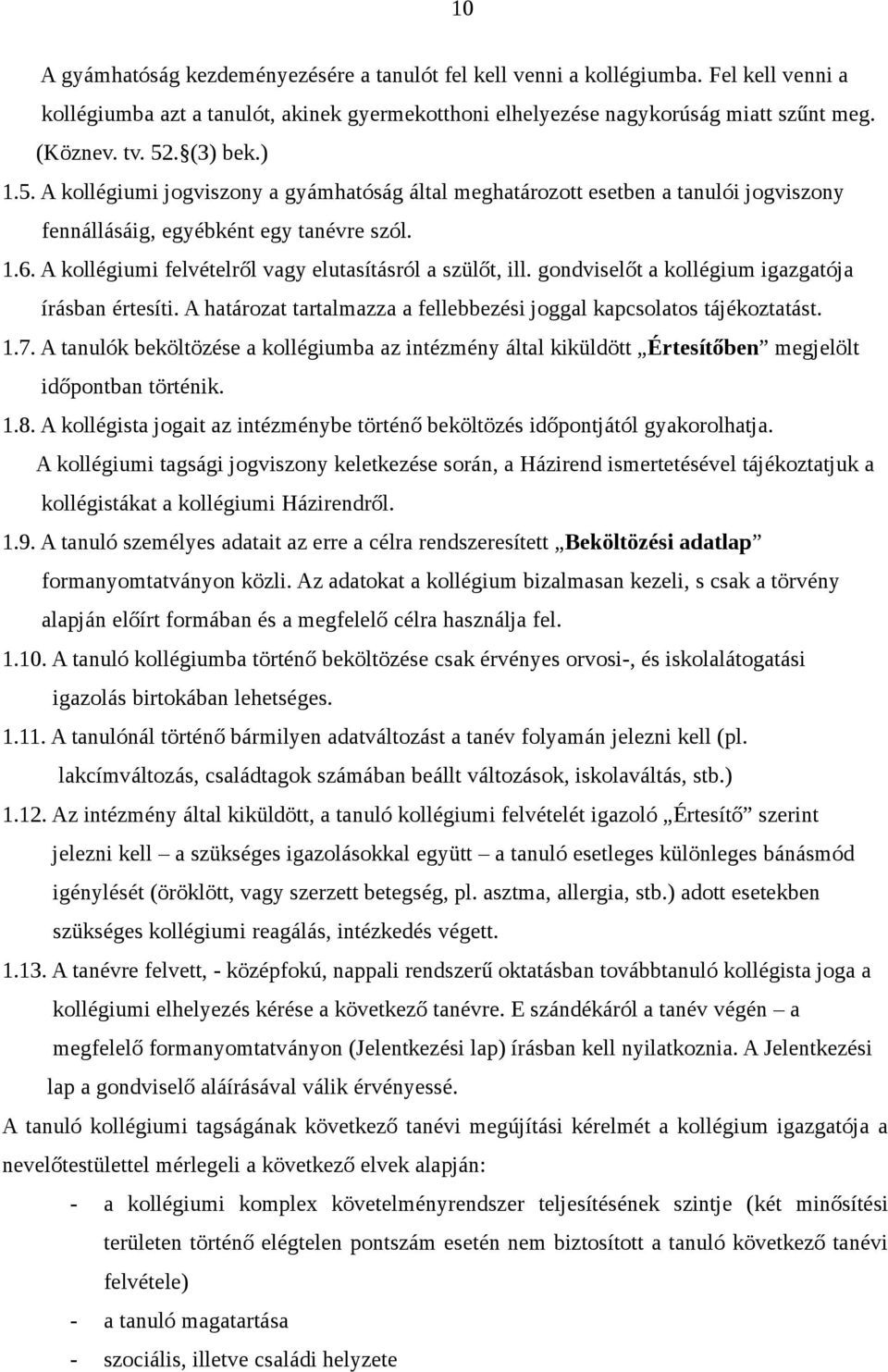 A kollégiumi felvételről vagy elutasításról a szülőt, ill. gondviselőt a kollégium igazgatója írásban értesíti. A határozat tartalmazza a fellebbezési joggal kapcsolatos tájékoztatást. 1.7.