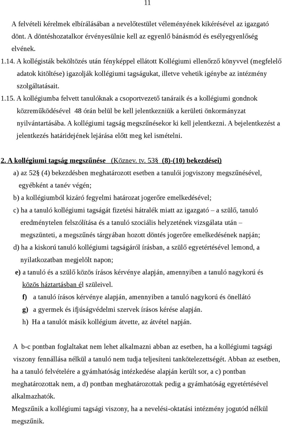 15. A kollégiumba felvett tanulóknak a csoportvezető tanáraik és a kollégiumi gondnok közreműködésével 48 órán belül be kell jelentkezniük a kerületi önkormányzat nyilvántartásába.