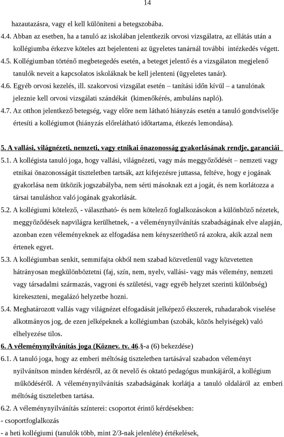 szakorvosi vizsgálat esetén tanítási időn kívül a tanulónak jeleznie kell orvosi vizsgálati szándékát (kimenőkérés, ambuláns napló). 4.7.