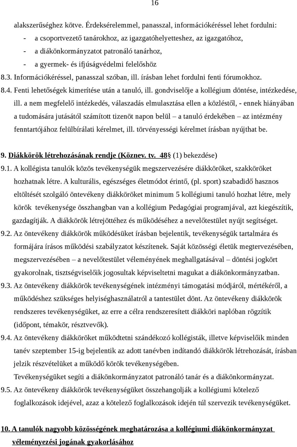 ifjúságvédelmi felelőshöz 8.3. Információkéréssel, panasszal szóban, ill. írásban lehet fordulni fenti fórumokhoz. 8.4. Fenti lehetőségek kimerítése után a tanuló, ill.