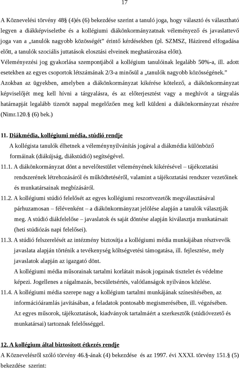 Véleményezési jog gyakorlása szempontjából a kollégium tanulóinak legalább 50%-a, ill. adott esetekben az egyes csoportok létszámának 2/3-a minősül a tanulók nagyobb közösségének.