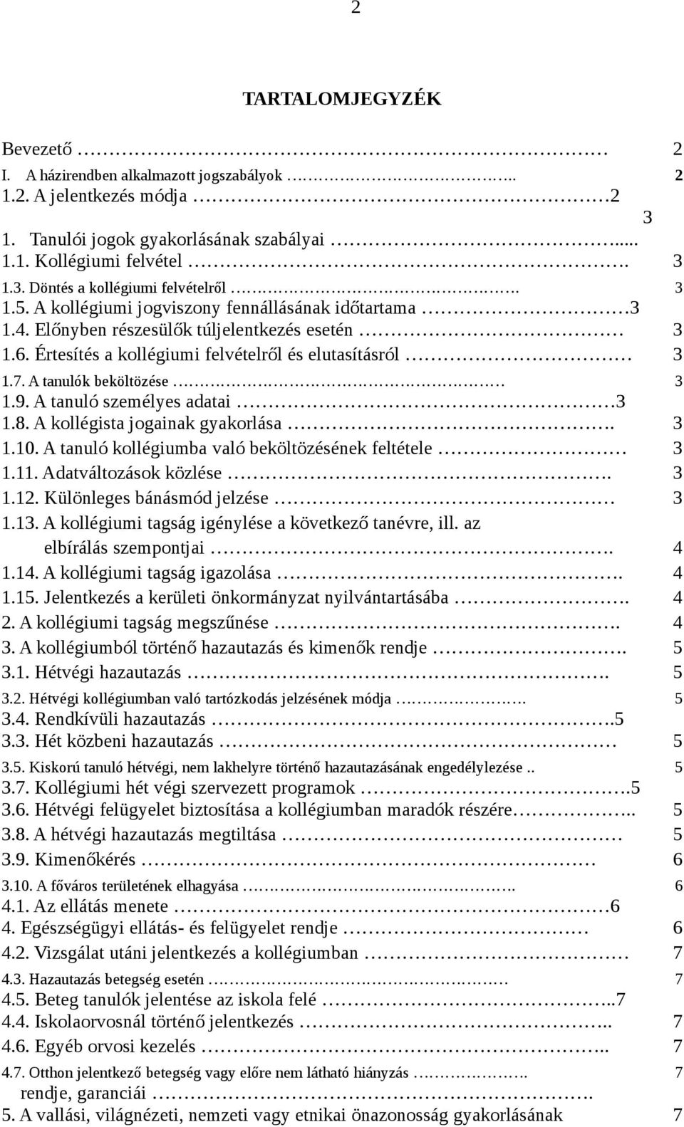 A tanuló személyes adatai 3 1.8. A kollégista jogainak gyakorlása. 3 1.10. A tanuló kollégiumba való beköltözésének feltétele 3 1.11. Adatváltozások közlése. 3 1.12. Különleges bánásmód jelzése 3 1.