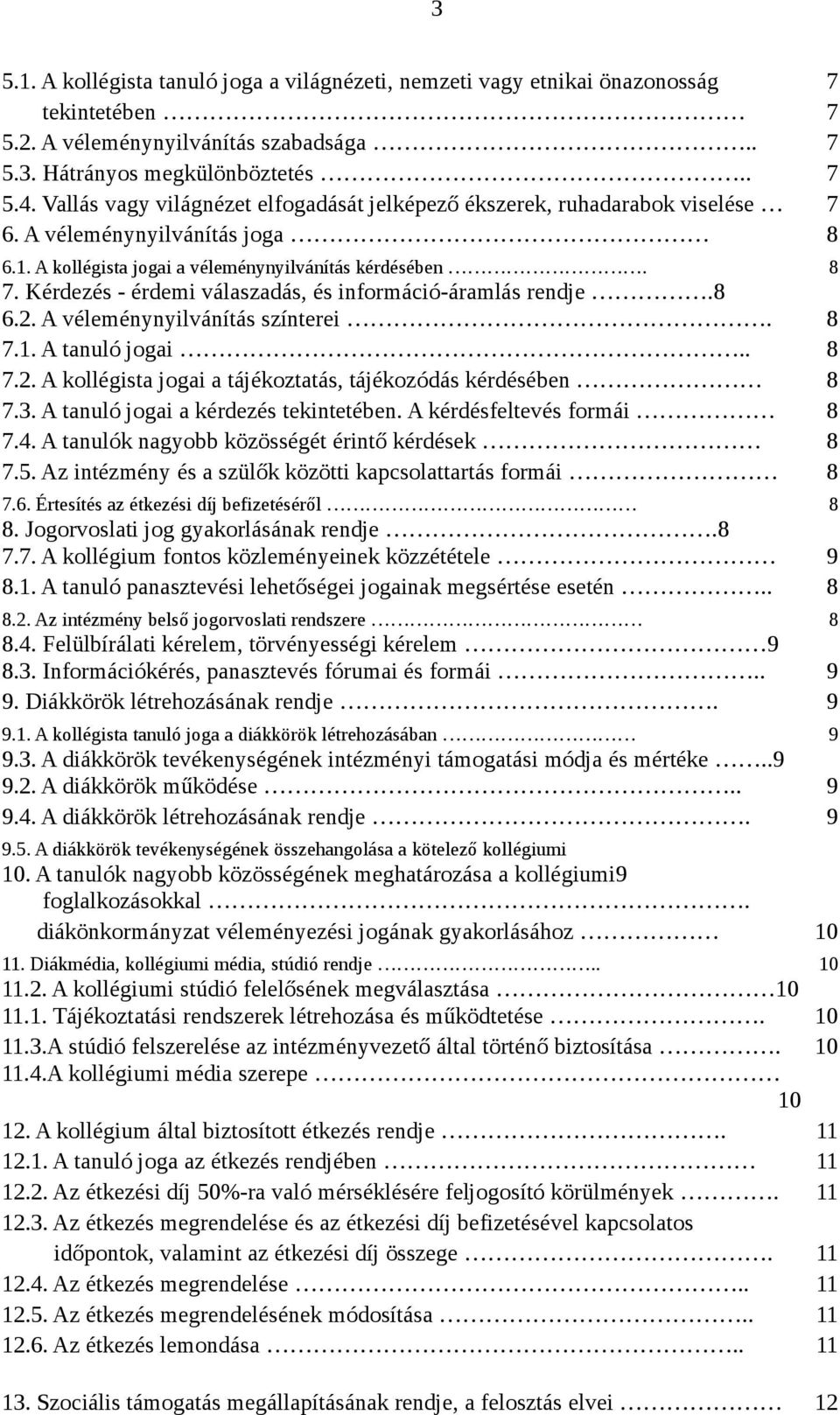 Kérdezés - érdemi válaszadás, és információ-áramlás rendje.8 6.2. A véleménynyilvánítás színterei. 8 7.1. A tanuló jogai.. 8 7.2. A kollégista jogai a tájékoztatás, tájékozódás kérdésében 8 7.3.