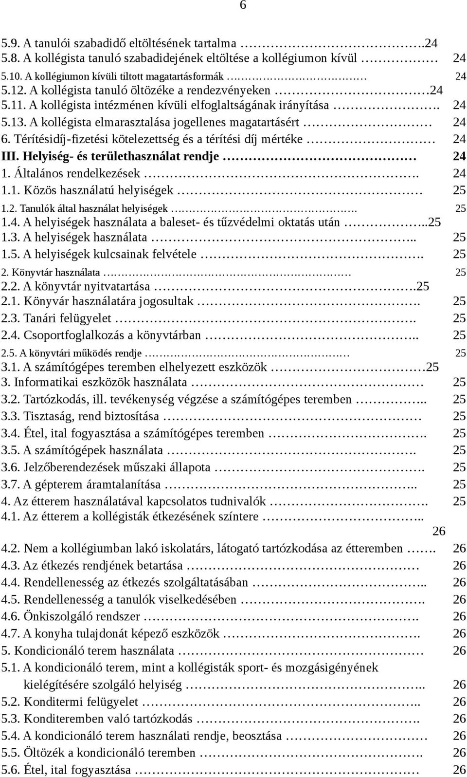 Térítésidíj-fizetési kötelezettség és a térítési díj mértéke 24 III. Helyiség- és területhasználat rendje 24 1. Általános rendelkezések. 24 1.1. Közös használatú helyiségek 25 1.2. Tanulók által használat helyiségek.