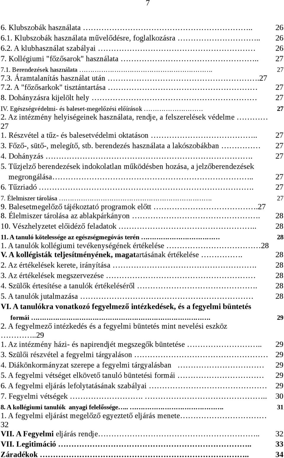 Az intézmény helyiségeinek használata, rendje, a felszerelések védelme 27 1. Részvétel a tűz- és balesetvédelmi oktatáson.. 27 3. Főző-, sütő-, melegítő, stb.