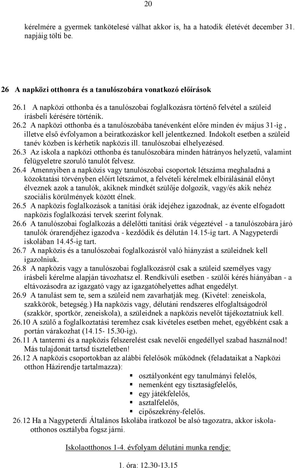 2 A napközi otthonba és a tanulószobába tanévenként előre minden év május 31-ig, illetve első évfolyamon a beiratkozáskor kell jelentkezned.